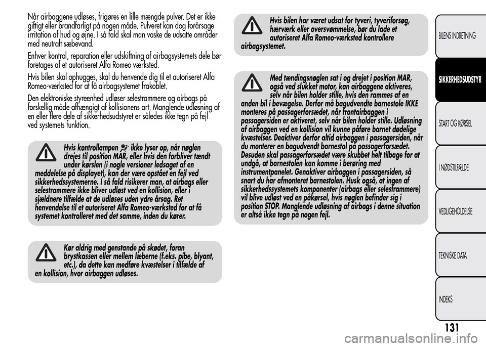 Alfa Romeo MiTo 2015  Instruktionsbog (in Danish) Når airbaggene udløses, frigøres en lille mængde pulver. Det er ikke
giftigt eller brandfarligt på nogen måde. Pulveret kan dog forårsage
irritation af hud og øjne. I så fald skal man vaske d