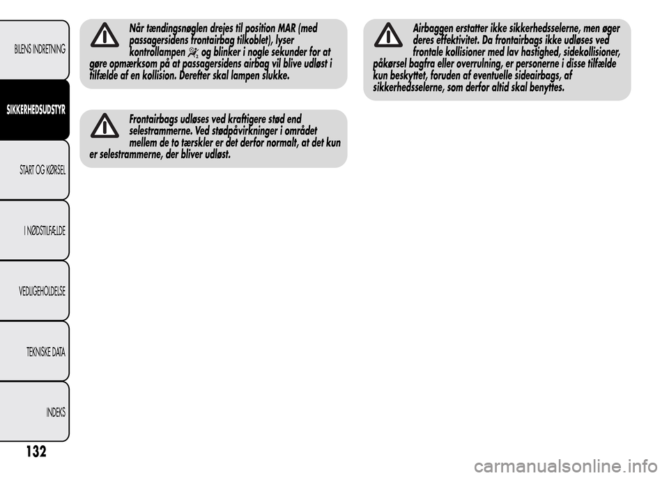 Alfa Romeo MiTo 2015  Instruktionsbog (in Danish) Når tændingsnøglen drejes til position MAR (med
passagersidens frontairbag tilkoblet), lyser
kontrollampen
og blinker i nogle sekunder for at
gøre opmærksom på at passagersidens airbag vil blive