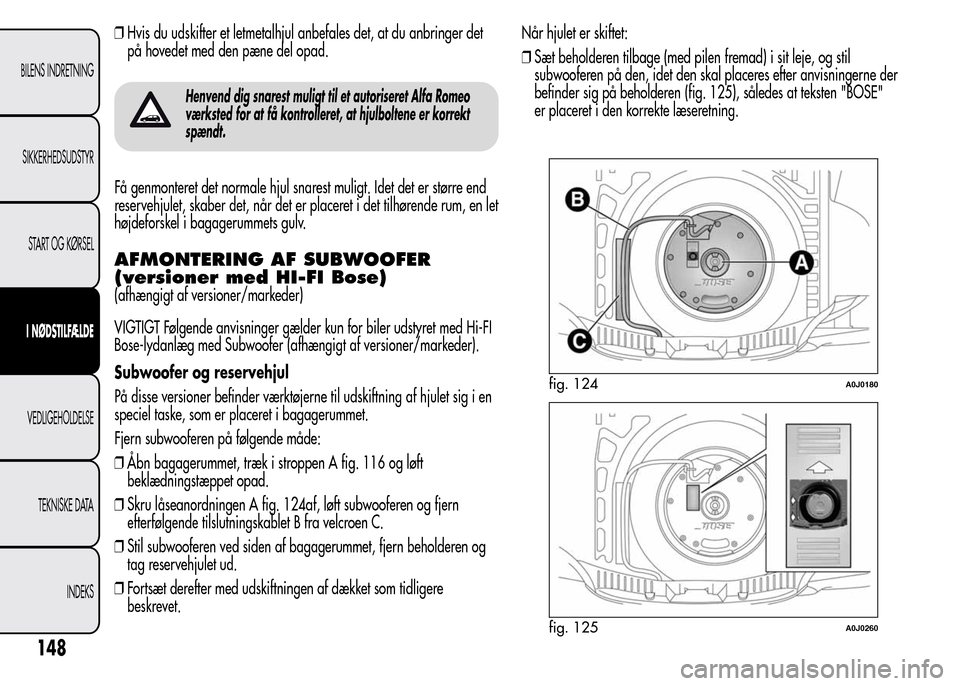 Alfa Romeo MiTo 2015 Instruktionsbog (in Danish) ❒Hvis du udskifter et letmetalhjul anbefales det, at du anbringer det
på hovedet med den pæne del opad.
Henvend dig snarest muligt til et autoriseret Alfa Romeo
værksted for at få kontrolleret, Alfa Romeo MiTo 2015 Instruktionsbog (in Danish) ❒Hvis du udskifter et letmetalhjul anbefales det, at du anbringer det
på hovedet med den pæne del opad.
Henvend dig snarest muligt til et autoriseret Alfa Romeo
værksted for at få kontrolleret,