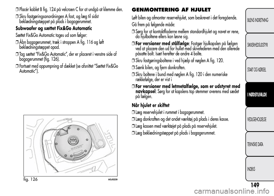 Alfa Romeo MiTo 2015 Instruktionsbog (in Danish) ❒Placér kablet B fig. 124 på velcroen C for at undgå at klemme den.
❒Skru fastgøringsanordningen A fast, og læg til sidst
beklædningstæppet på plads i bagagerummet.
Subwoofer og sættet Fi Alfa Romeo MiTo 2015 Instruktionsbog (in Danish) ❒Placér kablet B fig. 124 på velcroen C for at undgå at klemme den.
❒Skru fastgøringsanordningen A fast, og læg til sidst
beklædningstæppet på plads i bagagerummet.
Subwoofer og sættet Fi