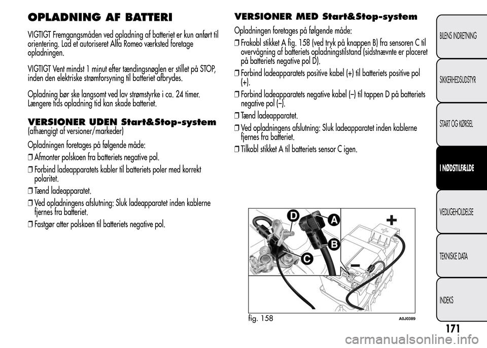 Alfa Romeo MiTo 2015 Instruktionsbog (in Danish) OPLADNING AF BATTERI
VIGTIGT Fremgangsmåden ved opladning af batteriet er kun anført til
orientering. Lad et autoriseret Alfa Romeo værksted foretage
opladningen.
VIGTIGT Vent mindst 1 minut efter Alfa Romeo MiTo 2015 Instruktionsbog (in Danish) OPLADNING AF BATTERI
VIGTIGT Fremgangsmåden ved opladning af batteriet er kun anført til
orientering. Lad et autoriseret Alfa Romeo værksted foretage
opladningen.
VIGTIGT Vent mindst 1 minut efter