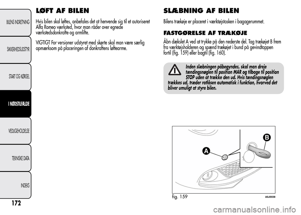Alfa Romeo MiTo 2015 Instruktionsbog (in Danish) LØFT AF BILEN
Hvis bilen skal løftes, anbefales det at henvende sig til et autoriseret
Alfa Romeo værksted, hvor man råder over egnede
værkstedsdonkrafte og armlifte.
VIGTIGT For versioner udstyr Alfa Romeo MiTo 2015 Instruktionsbog (in Danish) LØFT AF BILEN
Hvis bilen skal løftes, anbefales det at henvende sig til et autoriseret
Alfa Romeo værksted, hvor man råder over egnede
værkstedsdonkrafte og armlifte.
VIGTIGT For versioner udstyr