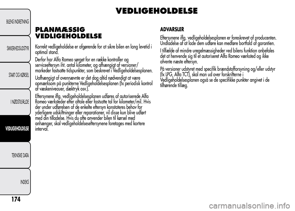 Alfa Romeo MiTo 2015 Instruktionsbog (in Danish) VEDLIGEHOLDELSE
PLANMÆSSIG
VEDLIGEHOLDELSE
Korrekt vedligeholdelse er afgørende for at sikre bilen en lang levetid i
optimal stand.
Derfor har Alfa Romeo sørget for en række kontroller og
servicee Alfa Romeo MiTo 2015 Instruktionsbog (in Danish) VEDLIGEHOLDELSE
PLANMÆSSIG
VEDLIGEHOLDELSE
Korrekt vedligeholdelse er afgørende for at sikre bilen en lang levetid i
optimal stand.
Derfor har Alfa Romeo sørget for en række kontroller og
servicee