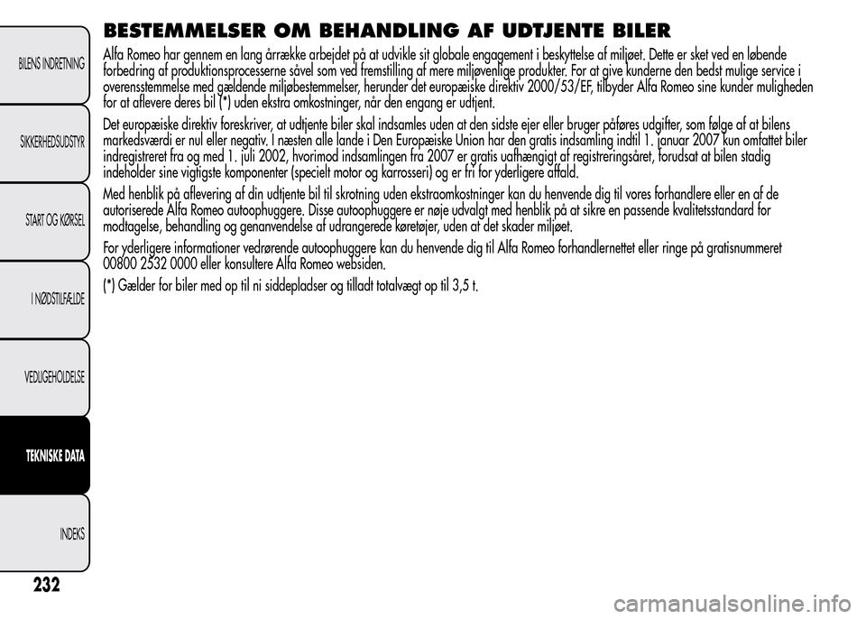 Alfa Romeo MiTo 2015 Instruktionsbog (in Danish) BESTEMMELSER OM BEHANDLING AF UDTJENTE BILER
Alfa Romeo har gennem en lang årrække arbejdet på at udvikle sit globale engagement i beskyttelse af miljøet. Dette er sket ved en løbende
forbedring Alfa Romeo MiTo 2015 Instruktionsbog (in Danish) BESTEMMELSER OM BEHANDLING AF UDTJENTE BILER
Alfa Romeo har gennem en lang årrække arbejdet på at udvikle sit globale engagement i beskyttelse af miljøet. Dette er sket ved en løbende
forbedring