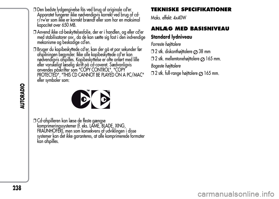 Alfa Romeo MiTo 2015 Instruktionsbog (in Danish) ❒Den bedste lydgengivelse fås ved brug af originale cd’er.
Apparatet fungerer ikke nødvendigvis korrekt ved brug af cd-
r/rw’er som ikke er korrekt brændt eller som har en maksimal
kapacitet Alfa Romeo MiTo 2015 Instruktionsbog (in Danish) ❒Den bedste lydgengivelse fås ved brug af originale cd’er.
Apparatet fungerer ikke nødvendigvis korrekt ved brug af cd-
r/rw’er som ikke er korrekt brændt eller som har en maksimal
kapacitet
