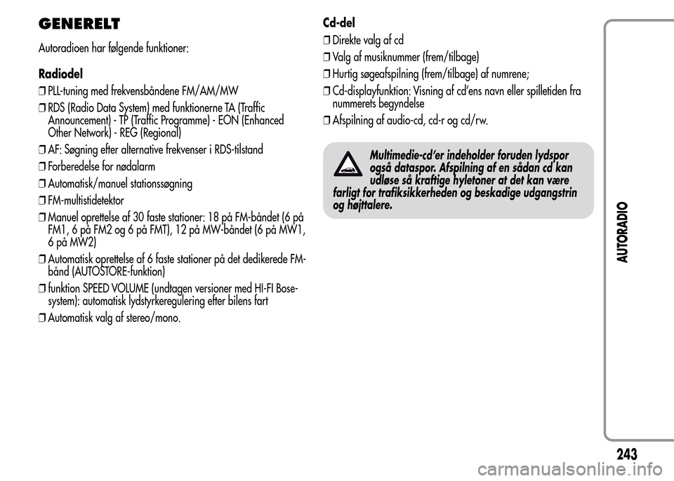 Alfa Romeo MiTo 2015 Instruktionsbog (in Danish) GENERELT
Autoradioen har følgende funktioner:
Radiodel
❒PLL-tuning med frekvensbåndene FM/AM/MW
❒RDS (Radio Data System) med funktionerne TA (Traffic
Announcement) - TP (Traffic Programme) - EON Alfa Romeo MiTo 2015 Instruktionsbog (in Danish) GENERELT
Autoradioen har følgende funktioner:
Radiodel
❒PLL-tuning med frekvensbåndene FM/AM/MW
❒RDS (Radio Data System) med funktionerne TA (Traffic
Announcement) - TP (Traffic Programme) - EON