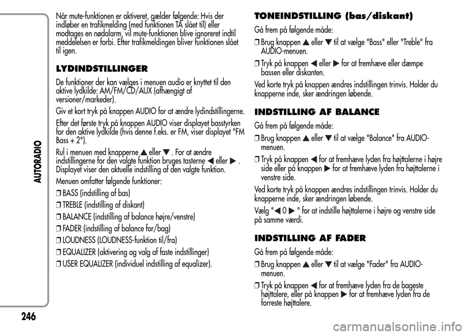 Alfa Romeo MiTo 2015 Instruktionsbog (in Danish) Når mute-funktionen er aktiveret, gælder følgende: Hvis der
indløber en trafikmelding (med funktionen TA slået til) eller
modtages en nødalarm, vil mute-funktionen blive ignoreret indtil
meddele Alfa Romeo MiTo 2015 Instruktionsbog (in Danish) Når mute-funktionen er aktiveret, gælder følgende: Hvis der
indløber en trafikmelding (med funktionen TA slået til) eller
modtages en nødalarm, vil mute-funktionen blive ignoreret indtil
meddele