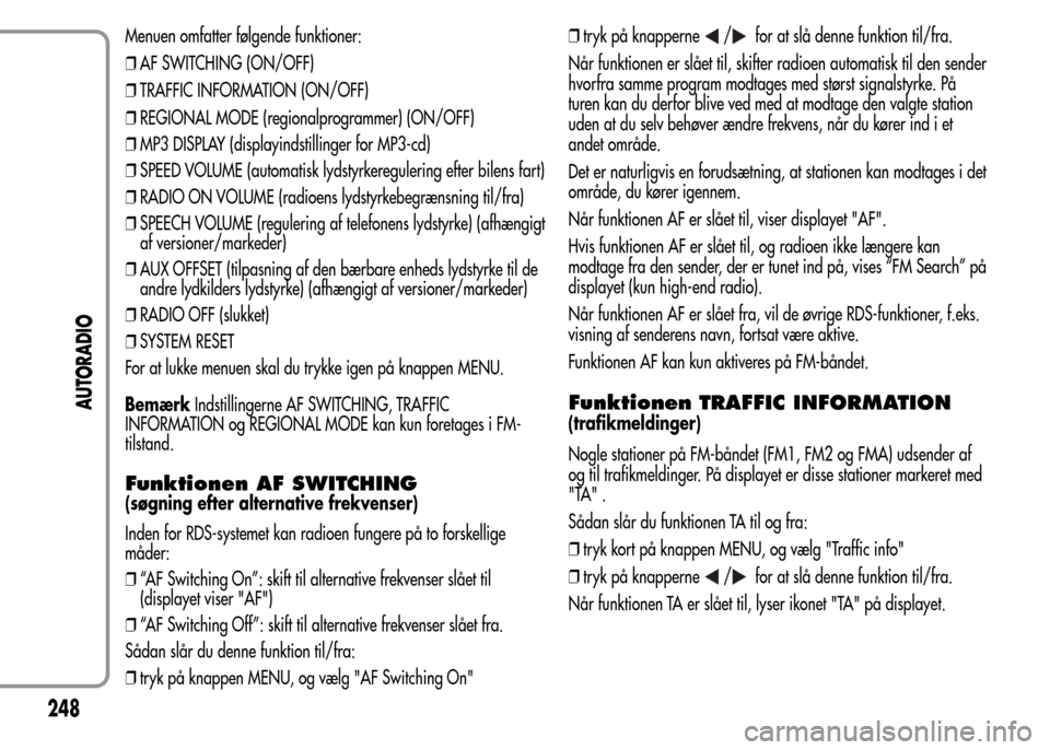 Alfa Romeo MiTo 2015 Instruktionsbog (in Danish) Menuen omfatter følgende funktioner:
❒AF SWITCHING (ON/OFF)
❒TRAFFIC INFORMATION (ON/OFF)
❒REGIONAL MODE (regionalprogrammer) (ON/OFF)
❒MP3 DISPLAY (displayindstillinger for MP3-cd)
❒SPEED Alfa Romeo MiTo 2015 Instruktionsbog (in Danish) Menuen omfatter følgende funktioner:
❒AF SWITCHING (ON/OFF)
❒TRAFFIC INFORMATION (ON/OFF)
❒REGIONAL MODE (regionalprogrammer) (ON/OFF)
❒MP3 DISPLAY (displayindstillinger for MP3-cd)
❒SPEED