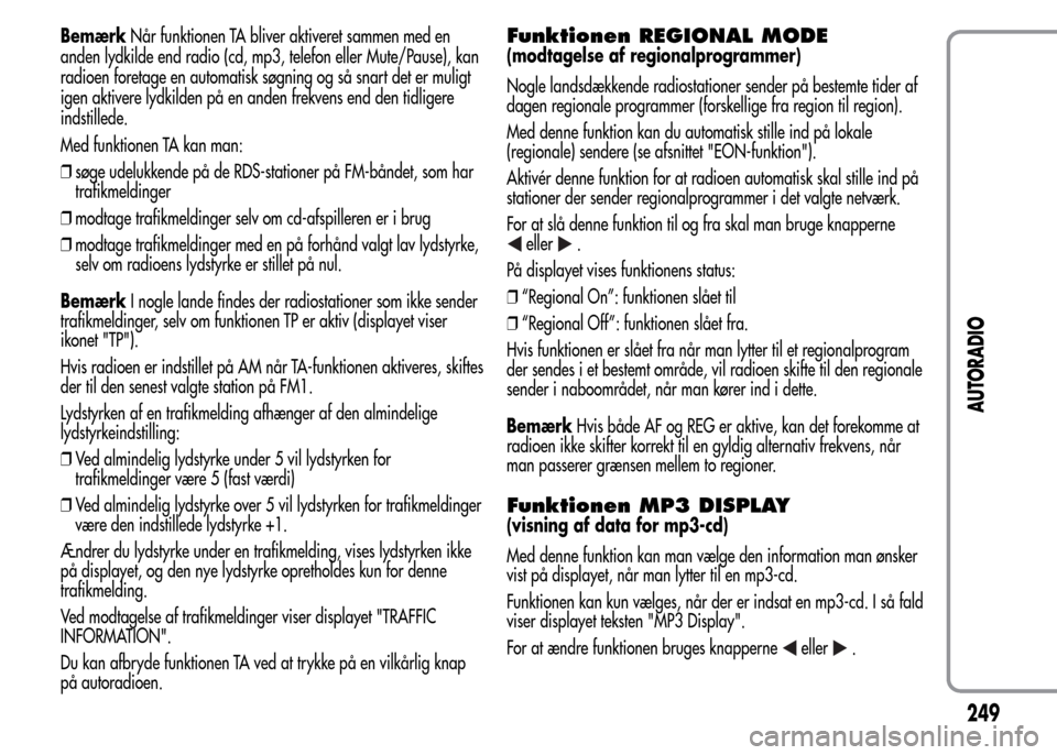 Alfa Romeo MiTo 2015 Instruktionsbog (in Danish) BemærkNår funktionen TA bliver aktiveret sammen med en
anden lydkilde end radio (cd, mp3, telefon eller Mute/Pause), kan
radioen foretage en automatisk søgning og så snart det er muligt
igen aktiv Alfa Romeo MiTo 2015 Instruktionsbog (in Danish) BemærkNår funktionen TA bliver aktiveret sammen med en
anden lydkilde end radio (cd, mp3, telefon eller Mute/Pause), kan
radioen foretage en automatisk søgning og så snart det er muligt
igen aktiv