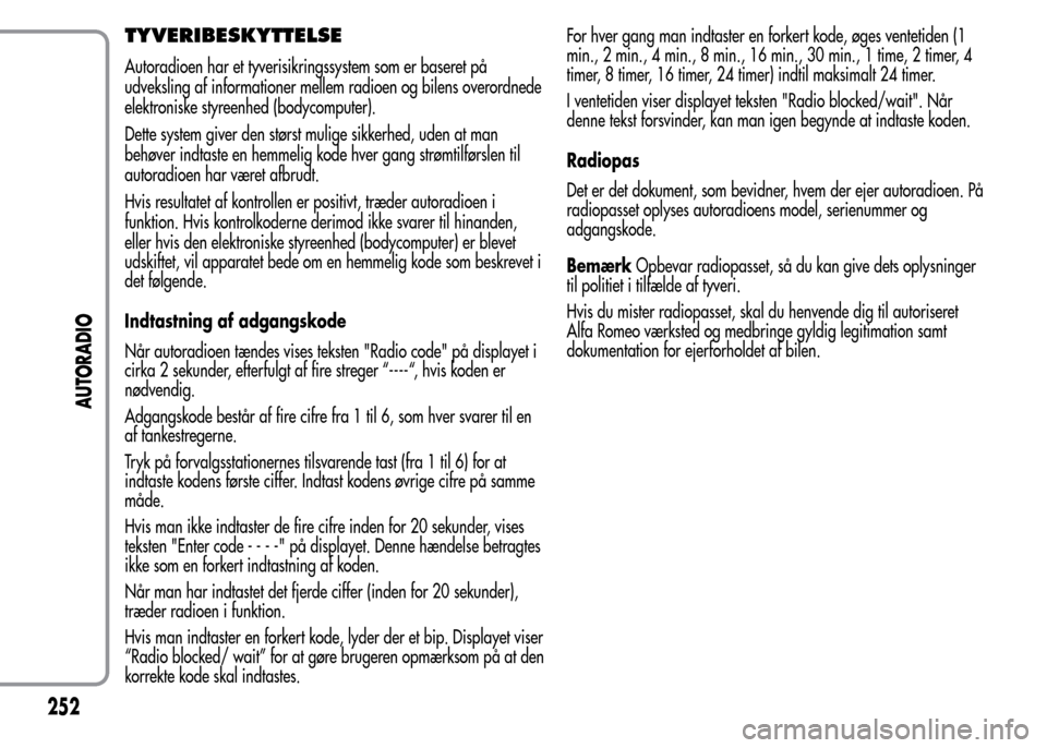Alfa Romeo MiTo 2015 Instruktionsbog (in Danish) TYVERIBESKYTTELSE
Autoradioen har et tyverisikringssystem som er baseret på
udveksling af informationer mellem radioen og bilens overordnede
elektroniske styreenhed (bodycomputer).
Dette system giver Alfa Romeo MiTo 2015 Instruktionsbog (in Danish) TYVERIBESKYTTELSE
Autoradioen har et tyverisikringssystem som er baseret på
udveksling af informationer mellem radioen og bilens overordnede
elektroniske styreenhed (bodycomputer).
Dette system giver