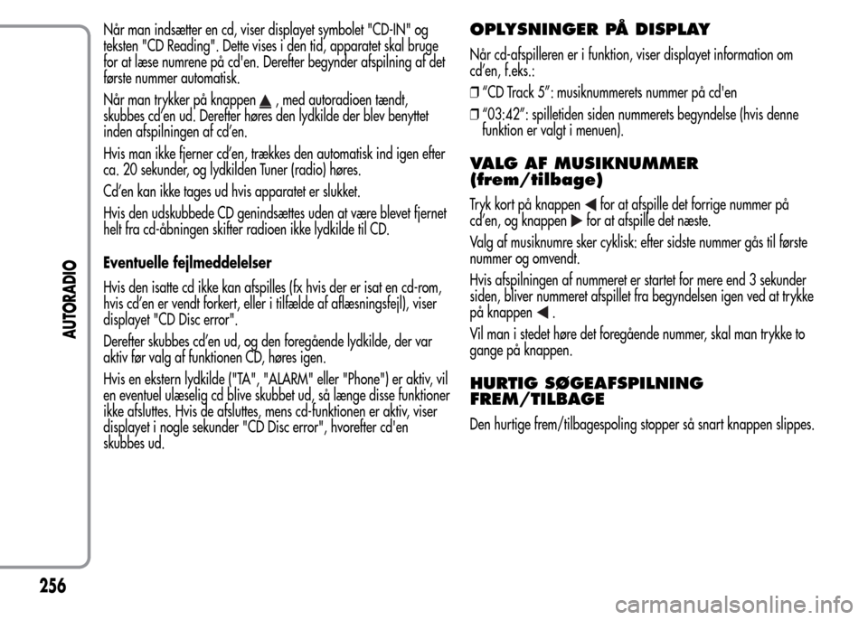 Alfa Romeo MiTo 2015 Instruktionsbog (in Danish) Når man indsætter en cd, viser displayet symbolet "CD-IN" og
teksten "CD Reading". Dette vises i den tid, apparatet skal bruge
for at læse numrene på cden. Derefter begynder afspilning af det
fø Alfa Romeo MiTo 2015 Instruktionsbog (in Danish) Når man indsætter en cd, viser displayet symbolet "CD-IN" og
teksten "CD Reading". Dette vises i den tid, apparatet skal bruge
for at læse numrene på cden. Derefter begynder afspilning af det
fø