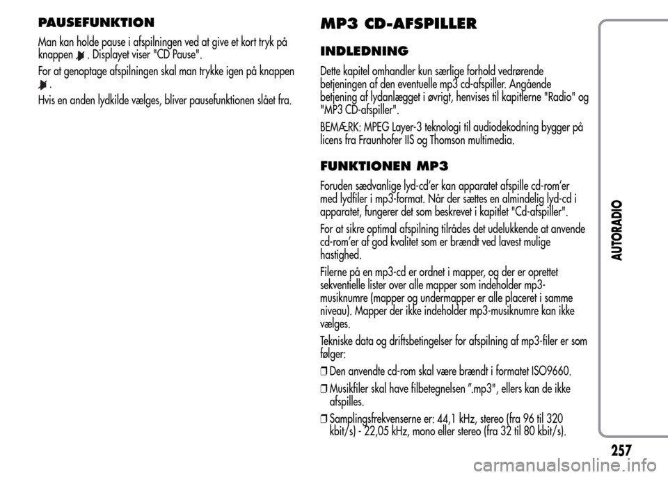Alfa Romeo MiTo 2015 Instruktionsbog (in Danish) PAUSEFUNKTION
Man kan holde pause i afspilningen ved at give et kort tryk på
knappen
. Displayet viser "CD Pause".
For at genoptage afspilningen skal man trykke igen på knappen
.
Hvis en anden lydki Alfa Romeo MiTo 2015 Instruktionsbog (in Danish) PAUSEFUNKTION
Man kan holde pause i afspilningen ved at give et kort tryk på
knappen
. Displayet viser "CD Pause".
For at genoptage afspilningen skal man trykke igen på knappen
.
Hvis en anden lydki