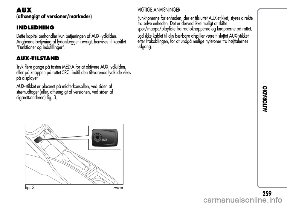 Alfa Romeo MiTo 2015 Instruktionsbog (in Danish) AUX
(afhængigt af versioner/markeder)
INDLEDNING
Dette kapitel omhandler kun betjeningen af AUX-lydkilden.
Angående betjening af lydanlægget i øvrigt, henvises til kapitlet
"Funktioner og indstill Alfa Romeo MiTo 2015 Instruktionsbog (in Danish) AUX
(afhængigt af versioner/markeder)
INDLEDNING
Dette kapitel omhandler kun betjeningen af AUX-lydkilden.
Angående betjening af lydanlægget i øvrigt, henvises til kapitlet
"Funktioner og indstill