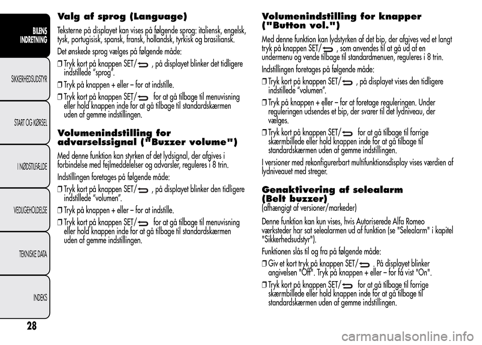 Alfa Romeo MiTo 2015  Instruktionsbog (in Danish) Valg af sprog (Language)
Teksterne på displayet kan vises på følgende sprog: italiensk, engelsk,
tysk, portugisisk, spansk, fransk, hollandsk, tyrkisk og brasiliansk.
Det ønskede sprog vælges på