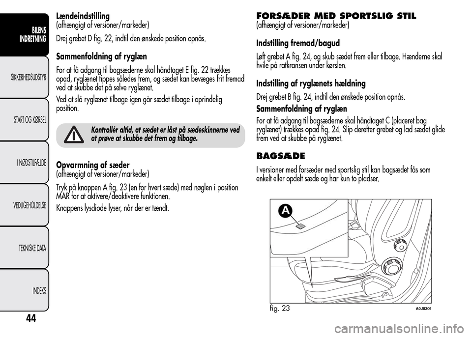 Alfa Romeo MiTo 2015  Instruktionsbog (in Danish) Lændeindstilling
(afhængigt af versioner/markeder)
Drej grebet D fig. 22, indtil den ønskede position opnås.
Sammenfoldning af ryglæn
For at få adgang til bagsæderne skal håndtaget E fig. 22 t