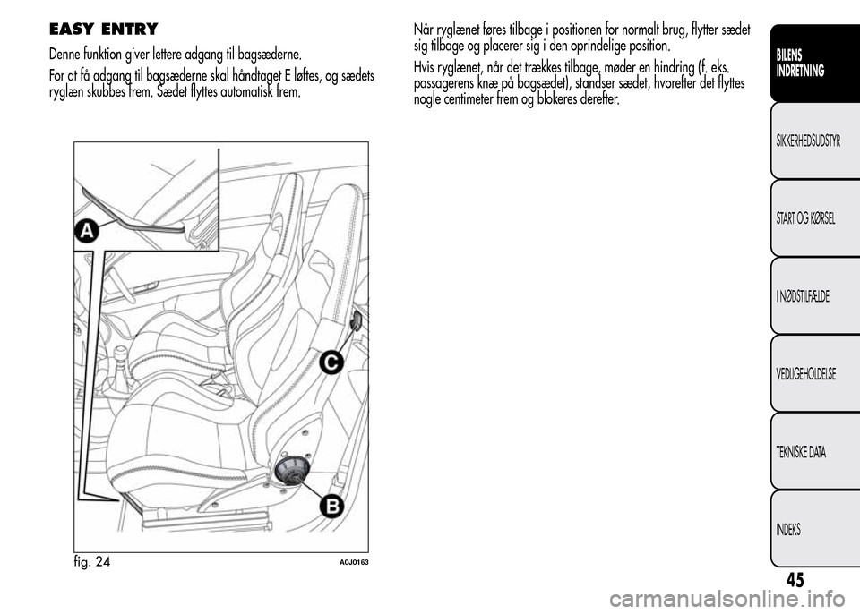 Alfa Romeo MiTo 2015  Instruktionsbog (in Danish) EASY ENTRY
Denne funktion giver lettere adgang til bagsæderne.
For at få adgang til bagsæderne skal håndtaget E løftes, og sædets
ryglæn skubbes frem. Sædet flyttes automatisk frem.Når ryglæ