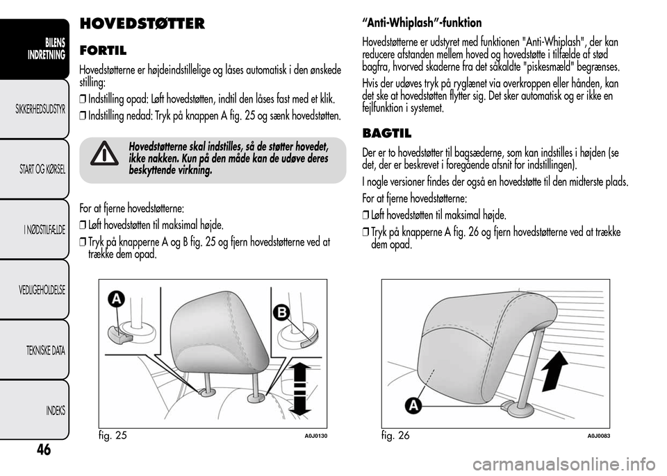 Alfa Romeo MiTo 2015  Instruktionsbog (in Danish) HOVEDSTØTTER
FORTIL
Hovedstøtterne er højdeindstillelige og låses automatisk i den ønskede
stilling:
❒Indstilling opad: Løft hovedstøtten, indtil den låses fast med et klik.
❒Indstilling n