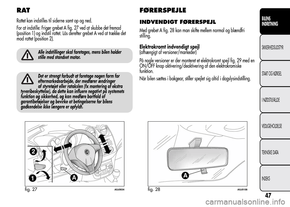 Alfa Romeo MiTo 2015 Instruktionsbog (in Danish) RAT
Rattet kan indstilles til siderne samt op og ned.
For at indstille: Frigør grebet A fig. 27 ved at skubbe det fremad
(position 1) og indstil rattet. Lås derefter grebet A ved at trække det
mod Alfa Romeo MiTo 2015 Instruktionsbog (in Danish) RAT
Rattet kan indstilles til siderne samt op og ned.
For at indstille: Frigør grebet A fig. 27 ved at skubbe det fremad
(position 1) og indstil rattet. Lås derefter grebet A ved at trække det
mod
