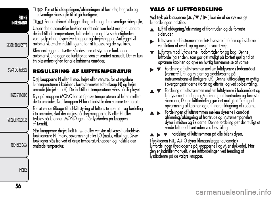 Alfa Romeo MiTo 2015 Instruktionsbog (in Danish) ❒For at få afdugningen/afrimningen af forruder, bagrude og
udvendige sidespejle til at gå hurtigere.
❒
For at afrime/afdugge elbagruden og de udvendige sidespejle.
Under den automatiske funktion Alfa Romeo MiTo 2015 Instruktionsbog (in Danish) ❒For at få afdugningen/afrimningen af forruder, bagrude og
udvendige sidespejle til at gå hurtigere.
❒
For at afrime/afdugge elbagruden og de udvendige sidespejle.
Under den automatiske funktion