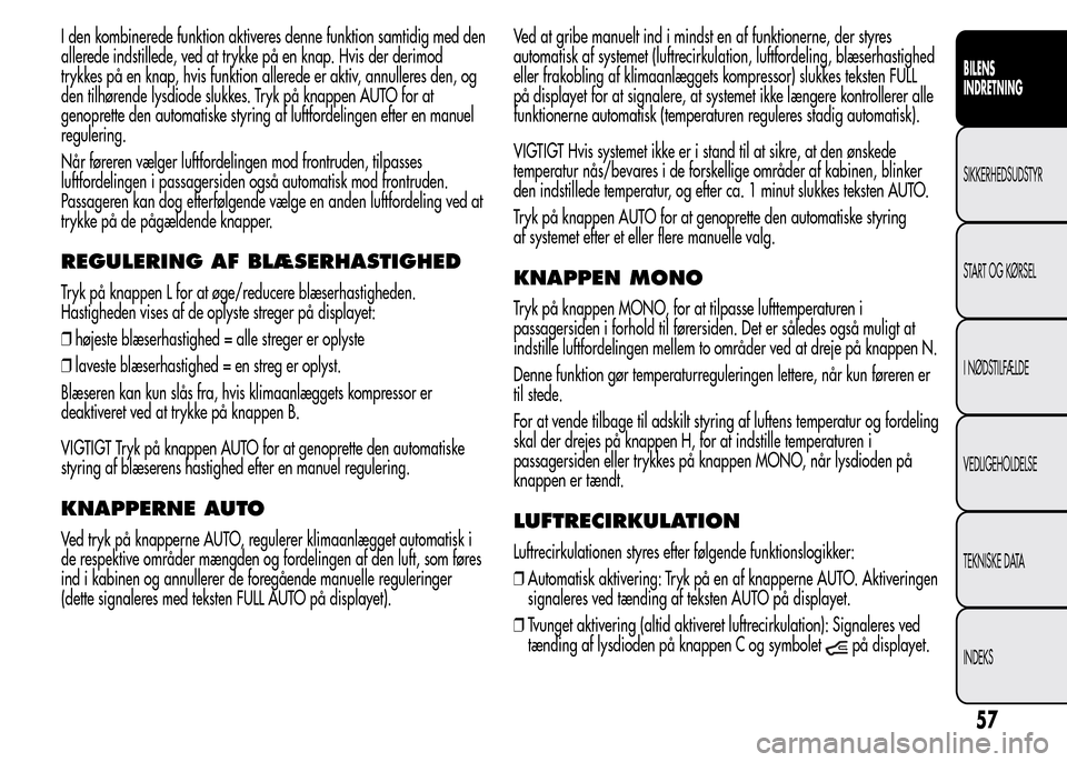 Alfa Romeo MiTo 2015  Instruktionsbog (in Danish) I den kombinerede funktion aktiveres denne funktion samtidig med den
allerede indstillede, ved at trykke på en knap. Hvis der derimod
trykkes på en knap, hvis funktion allerede er aktiv, annulleres 