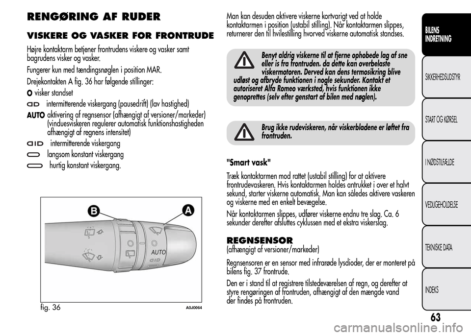 Alfa Romeo MiTo 2015 Instruktionsbog (in Danish) RENGØRING AF RUDER
VISKERE OG VASKER FOR FRONTRUDE
Højre kontaktarm betjener frontrudens viskere og vasker samt
bagrudens visker og vasker.
Fungerer kun med tændingsnøglen i position MAR.
Drejekon Alfa Romeo MiTo 2015 Instruktionsbog (in Danish) RENGØRING AF RUDER
VISKERE OG VASKER FOR FRONTRUDE
Højre kontaktarm betjener frontrudens viskere og vasker samt
bagrudens visker og vasker.
Fungerer kun med tændingsnøglen i position MAR.
Drejekon