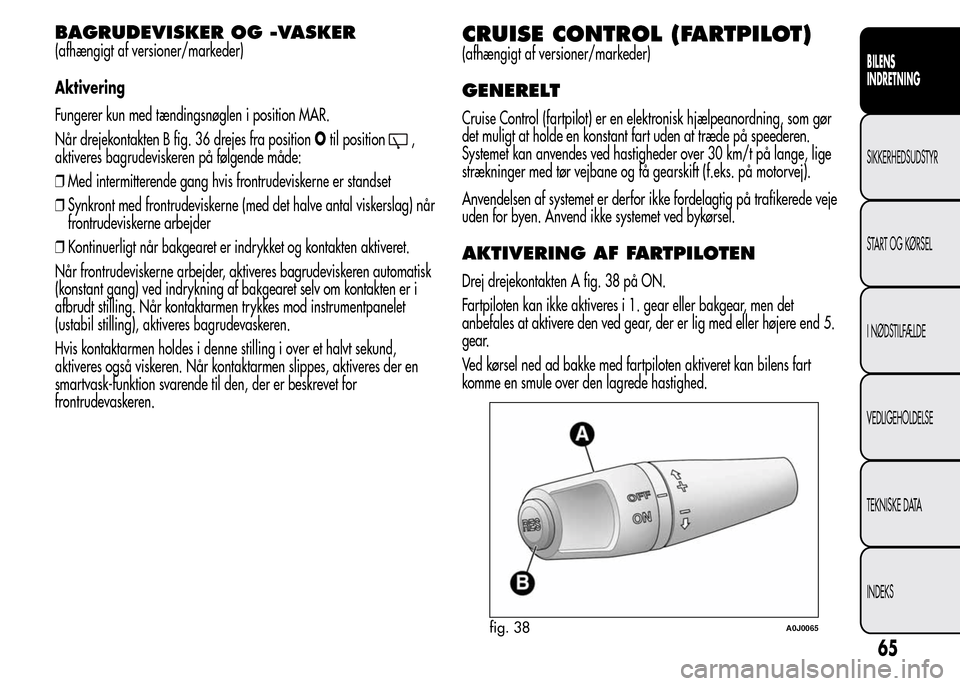 Alfa Romeo MiTo 2015  Instruktionsbog (in Danish) BAGRUDEVISKER OG -VASKER
(afhængigt af versioner/markeder)
Aktivering
Fungerer kun med tændingsnøglen i position MAR.
Når drejekontakten B fig. 36 drejes fra positionOtil position
,
aktiveres bagr