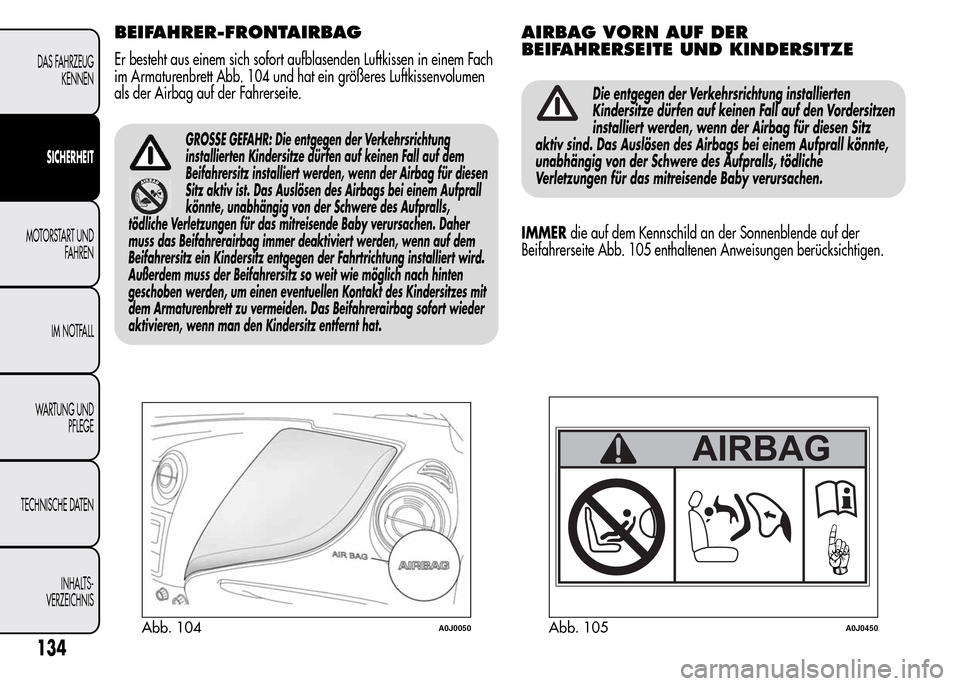 Alfa Romeo MiTo 2015  Betriebsanleitung (in German) BEIFAHRER-FRONTAIRBAG
Er besteht aus einem sich sofort aufblasenden Luftkissen in einem Fach
im Armaturenbrett Abb. 104 und hat ein größeres Luftkissenvolumen
als der Airbag auf der Fahrerseite.
GRO