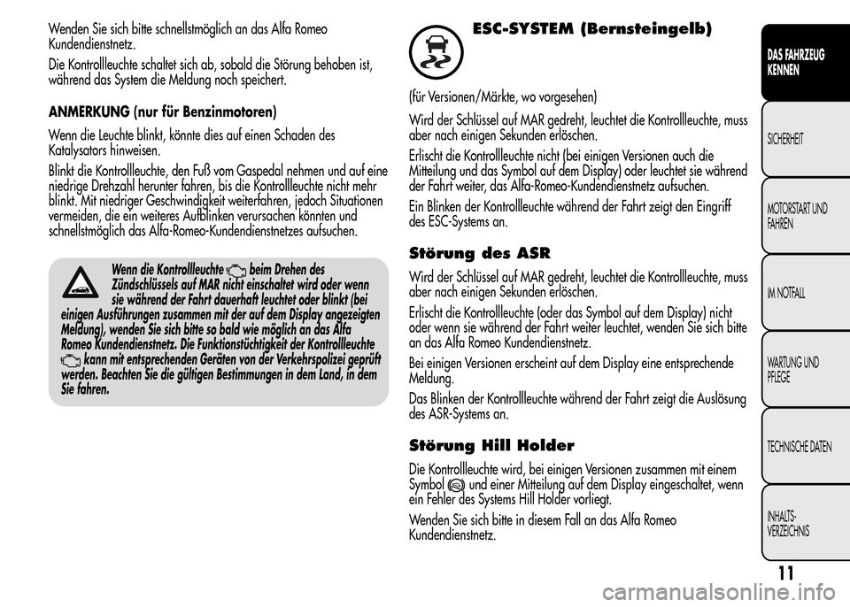 Alfa Romeo MiTo 2015 Betriebsanleitung (in German) Wenden Sie sich bitte schnellstmöglich an das Alfa Romeo
Kundendienstnetz.
Die Kontrollleuchte schaltet sich ab, sobald die Störung behoben ist,
während das System die Meldung noch speichert.
ANMER Alfa Romeo MiTo 2015 Betriebsanleitung (in German) Wenden Sie sich bitte schnellstmöglich an das Alfa Romeo
Kundendienstnetz.
Die Kontrollleuchte schaltet sich ab, sobald die Störung behoben ist,
während das System die Meldung noch speichert.
ANMER