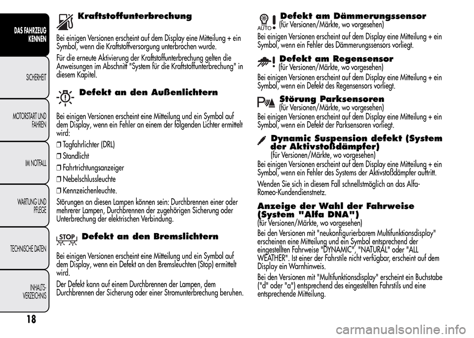 Alfa Romeo MiTo 2015 Betriebsanleitung (in German) Kraftstoffunterbrechung
Bei einigen Versionen erscheint auf dem Display eine Mitteilung + ein
Symbol, wenn die Kraftstoffversorgung unterbrochen wurde.
Für die erneute Aktivierung der Kraftstoffunter Alfa Romeo MiTo 2015 Betriebsanleitung (in German) Kraftstoffunterbrechung
Bei einigen Versionen erscheint auf dem Display eine Mitteilung + ein
Symbol, wenn die Kraftstoffversorgung unterbrochen wurde.
Für die erneute Aktivierung der Kraftstoffunter