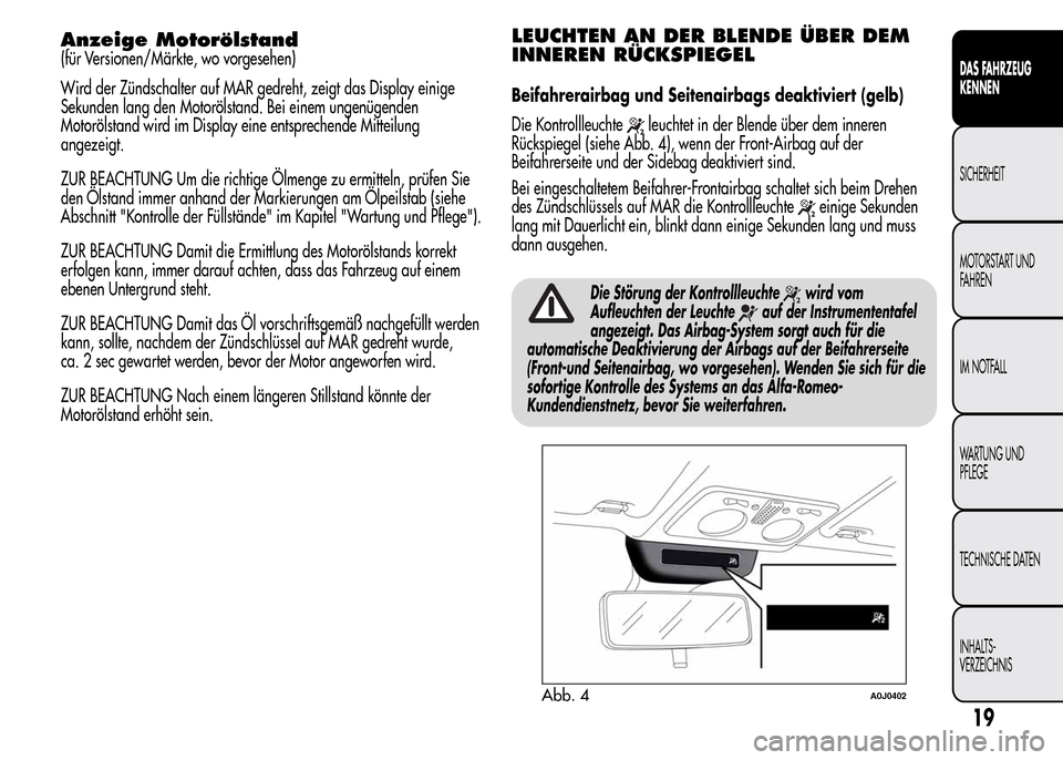Alfa Romeo MiTo 2015 Betriebsanleitung (in German) Anzeige Motorölstand
(für Versionen/Märkte, wo vorgesehen)
Wird der Zündschalter auf MAR gedreht, zeigt das Display einige
Sekunden lang den Motorölstand. Bei einem ungenügenden
Motorölstand wi Alfa Romeo MiTo 2015 Betriebsanleitung (in German) Anzeige Motorölstand
(für Versionen/Märkte, wo vorgesehen)
Wird der Zündschalter auf MAR gedreht, zeigt das Display einige
Sekunden lang den Motorölstand. Bei einem ungenügenden
Motorölstand wi