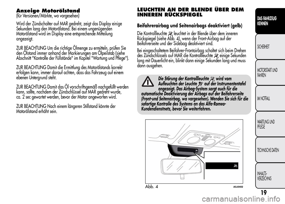 Alfa Romeo MiTo 2015  Betriebsanleitung (in German) Anzeige Motorölstand
(für Versionen/Märkte, wo vorgesehen)
Wird der Zündschalter auf MAR gedreht, zeigt das Display einige
Sekunden lang den Motorölstand. Bei einem ungenügenden
Motorölstand wi