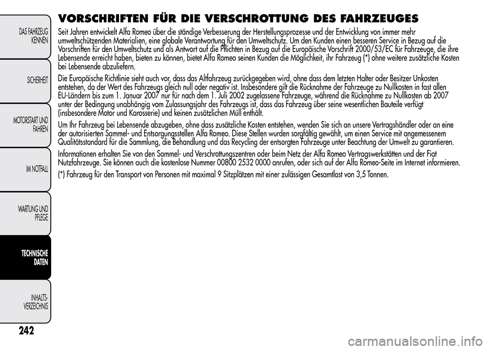 Alfa Romeo MiTo 2015  Betriebsanleitung (in German) 242
DAS FAHRZEUG
KENNEN
SICHERHEIT
MOTORSTART UND
FAHREN
IM NOTFALL
WARTUNG UND
PFLEGE
TECHNISCHE
DATEN
INHALTS-
VERZEICHNIS
VORSCHRIFTEN FÜR DIE VERSCHROTTUNG DES FAHRZEUGES
Seit Jahren entwickelt A