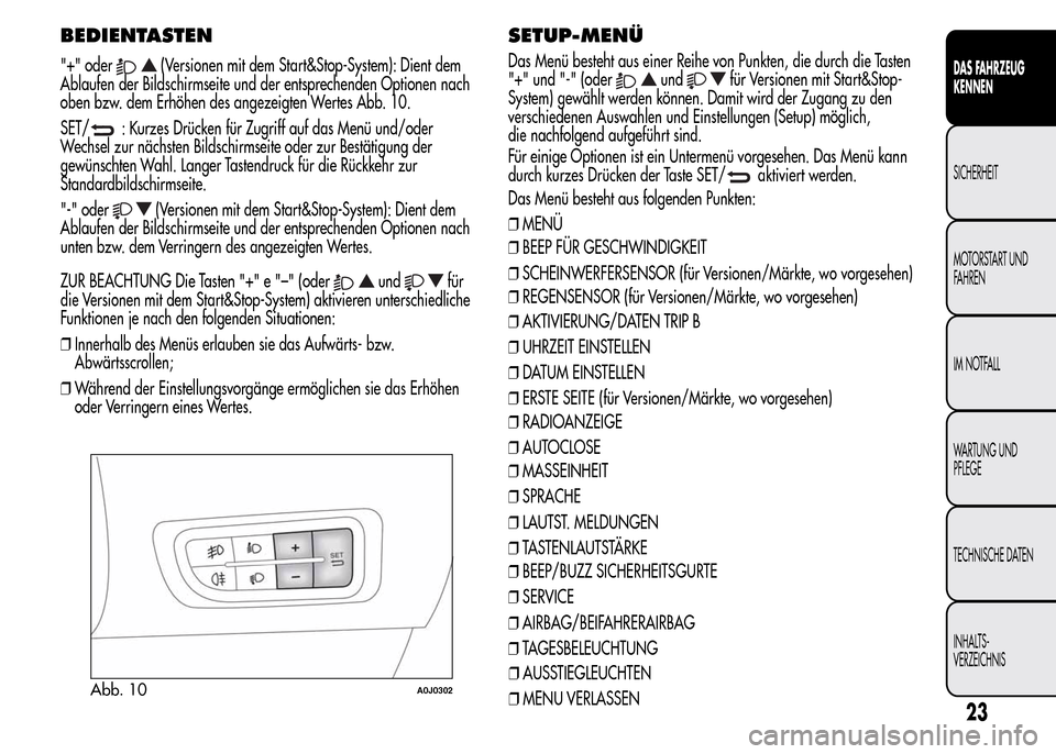 Alfa Romeo MiTo 2015 Betriebsanleitung (in German) BEDIENTASTEN
"+" oder(Versionen mit dem Start&Stop-System): Dient dem
Ablaufen der Bildschirmseite und der entsprechenden Optionen nach
oben bzw. dem Erhöhen des angezeigten Wertes Abb. 10.
SET/
: Ku Alfa Romeo MiTo 2015 Betriebsanleitung (in German) BEDIENTASTEN
"+" oder(Versionen mit dem Start&Stop-System): Dient dem
Ablaufen der Bildschirmseite und der entsprechenden Optionen nach
oben bzw. dem Erhöhen des angezeigten Wertes Abb. 10.
SET/
: Ku
