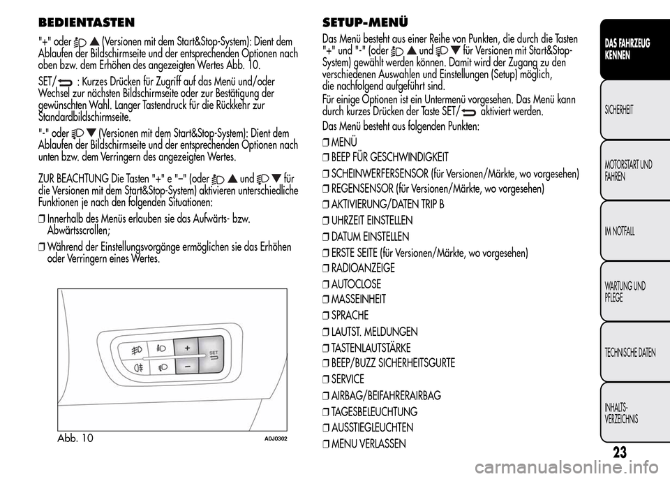 Alfa Romeo MiTo 2015  Betriebsanleitung (in German) BEDIENTASTEN
"+" oder(Versionen mit dem Start&Stop-System): Dient dem
Ablaufen der Bildschirmseite und der entsprechenden Optionen nach
oben bzw. dem Erhöhen des angezeigten Wertes Abb. 10.
SET/
: Ku