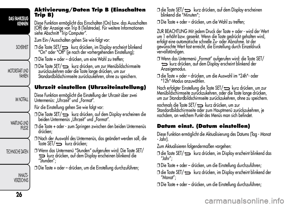 Alfa Romeo MiTo 2015 Betriebsanleitung (in German) Aktivierung/Daten Trip B (Einschalten
Trip B)
Diese Funktion ermöglicht das Einschalten (On) bzw. das Ausschalten
(Off) der Anzeige von Trip B (Teilstrecke). Für weitere Informationen
siehe Abschnit Alfa Romeo MiTo 2015 Betriebsanleitung (in German) Aktivierung/Daten Trip B (Einschalten
Trip B)
Diese Funktion ermöglicht das Einschalten (On) bzw. das Ausschalten
(Off) der Anzeige von Trip B (Teilstrecke). Für weitere Informationen
siehe Abschnit
