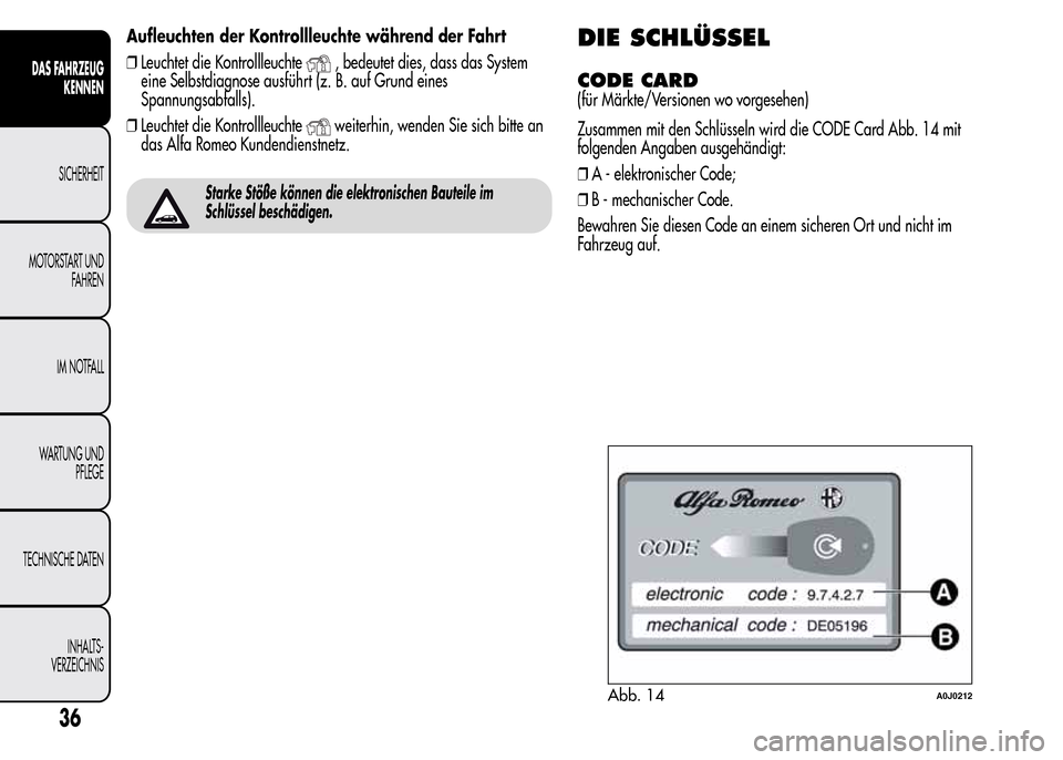 Alfa Romeo MiTo 2015 Betriebsanleitung (in German) Aufleuchten der Kontrollleuchte während der Fahrt
❒Leuchtet die Kontrollleuchte
, bedeutet dies, dass das System
eine Selbstdiagnose ausführt (z. B. auf Grund eines
Spannungsabfalls).
❒Leuchtet Alfa Romeo MiTo 2015 Betriebsanleitung (in German) Aufleuchten der Kontrollleuchte während der Fahrt
❒Leuchtet die Kontrollleuchte
, bedeutet dies, dass das System
eine Selbstdiagnose ausführt (z. B. auf Grund eines
Spannungsabfalls).
❒Leuchtet
