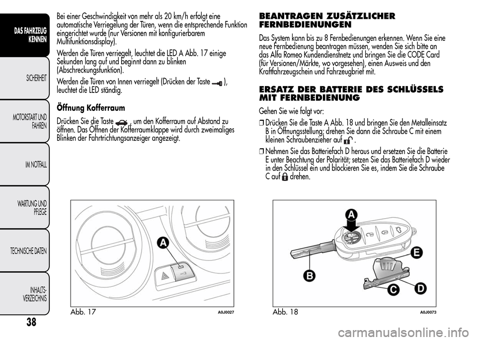 Alfa Romeo MiTo 2015 Betriebsanleitung (in German) Bei einer Geschwindigkeit von mehr als 20 km/h erfolgt eine
automatische Verriegelung der Türen, wenn die entsprechende Funktion
eingerichtet wurde (nur Versionen mit konfigurierbarem
Multifunktionsd Alfa Romeo MiTo 2015 Betriebsanleitung (in German) Bei einer Geschwindigkeit von mehr als 20 km/h erfolgt eine
automatische Verriegelung der Türen, wenn die entsprechende Funktion
eingerichtet wurde (nur Versionen mit konfigurierbarem
Multifunktionsd