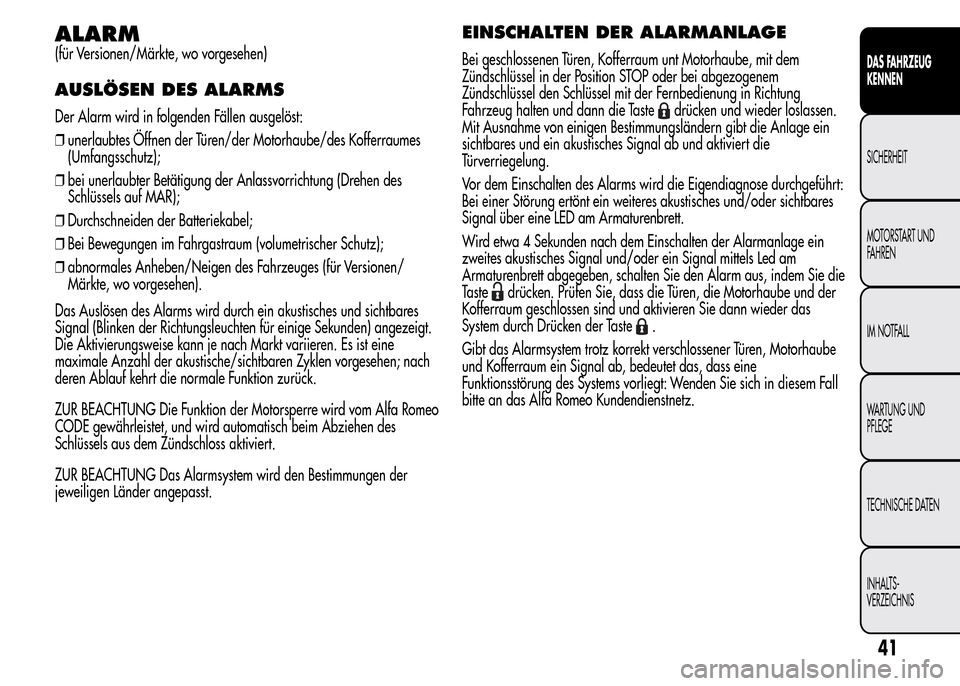 Alfa Romeo MiTo 2015 Betriebsanleitung (in German) ALARM
(für Versionen/Märkte, wo vorgesehen)
AUSLÖSEN DES ALARMS
Der Alarm wird in folgenden Fällen ausgelöst:
❒unerlaubtes Öffnen der Türen/der Motorhaube/des Kofferraumes
(Umfangsschutz);
Alfa Romeo MiTo 2015 Betriebsanleitung (in German) ALARM
(für Versionen/Märkte, wo vorgesehen)
AUSLÖSEN DES ALARMS
Der Alarm wird in folgenden Fällen ausgelöst:
❒unerlaubtes Öffnen der Türen/der Motorhaube/des Kofferraumes
(Umfangsschutz);