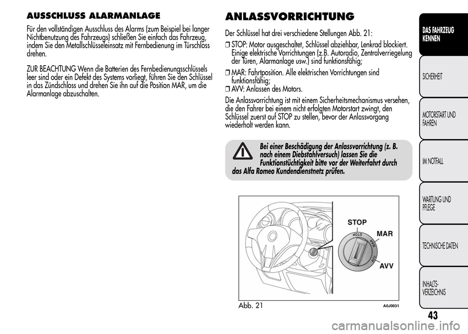 Alfa Romeo MiTo 2015 Betriebsanleitung (in German) AUSSCHLUSS ALARMANLAGE
Für den vollständigen Ausschluss des Alarms (zum Beispiel bei langer
Nichtbenutzung des Fahrzeugs) schließen Sie einfach das Fahrzeug,
indem Sie den Metallschlüsseleinsatz m Alfa Romeo MiTo 2015 Betriebsanleitung (in German) AUSSCHLUSS ALARMANLAGE
Für den vollständigen Ausschluss des Alarms (zum Beispiel bei langer
Nichtbenutzung des Fahrzeugs) schließen Sie einfach das Fahrzeug,
indem Sie den Metallschlüsseleinsatz m