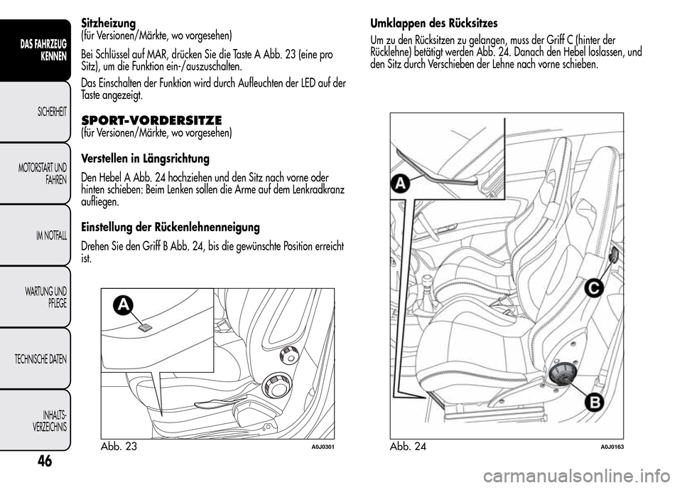 Alfa Romeo MiTo 2015 Betriebsanleitung (in German) Sitzheizung
(für Versionen/Märkte, wo vorgesehen)
Bei Schlüssel auf MAR, drücken Sie die Taste A Abb. 23 (eine pro
Sitz), um die Funktion ein-/auszuschalten.
Das Einschalten der Funktion wird durc Alfa Romeo MiTo 2015 Betriebsanleitung (in German) Sitzheizung
(für Versionen/Märkte, wo vorgesehen)
Bei Schlüssel auf MAR, drücken Sie die Taste A Abb. 23 (eine pro
Sitz), um die Funktion ein-/auszuschalten.
Das Einschalten der Funktion wird durc
