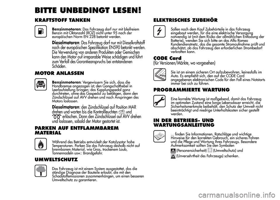 Alfa Romeo MiTo 2015 Betriebsanleitung (in German) BITTE UNBEDINGT LESEN!
KRAFTSTOFF TANKEN
Benzinmotoren: Das Fahrzeug darf nur mit bleifreiem
Benzin mit Oktanzahl (ROZ) nicht unter 95 nach der
europäischen Norm EN 228 betankt werden.
Dieselmotoren: Alfa Romeo MiTo 2015 Betriebsanleitung (in German) BITTE UNBEDINGT LESEN!
KRAFTSTOFF TANKEN
Benzinmotoren: Das Fahrzeug darf nur mit bleifreiem
Benzin mit Oktanzahl (ROZ) nicht unter 95 nach der
europäischen Norm EN 228 betankt werden.
Dieselmotoren: