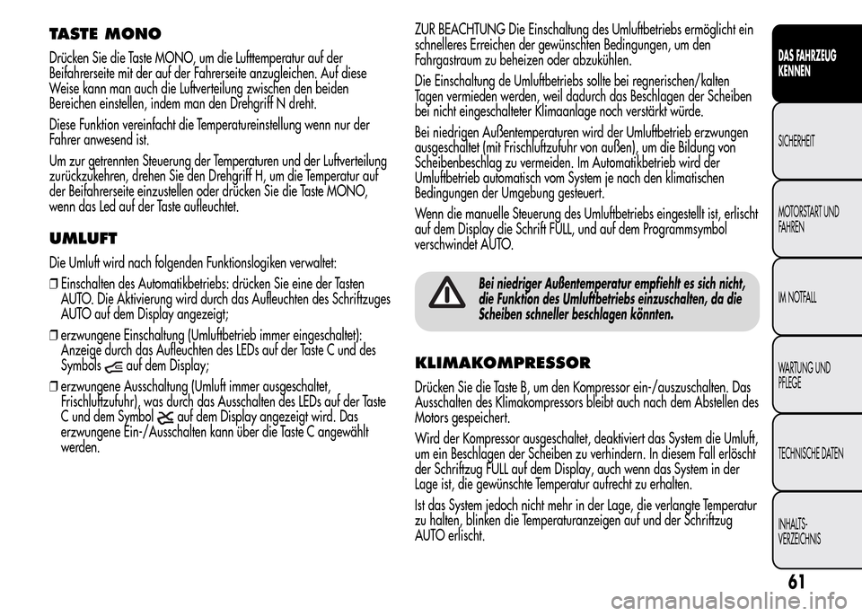 Alfa Romeo MiTo 2015  Betriebsanleitung (in German) TASTE MONO
Drücken Sie die Taste MONO, um die Lufttemperatur auf der
Beifahrerseite mit der auf der Fahrerseite anzugleichen. Auf diese
Weise kann man auch die Luftverteilung zwischen den beiden
Bere
