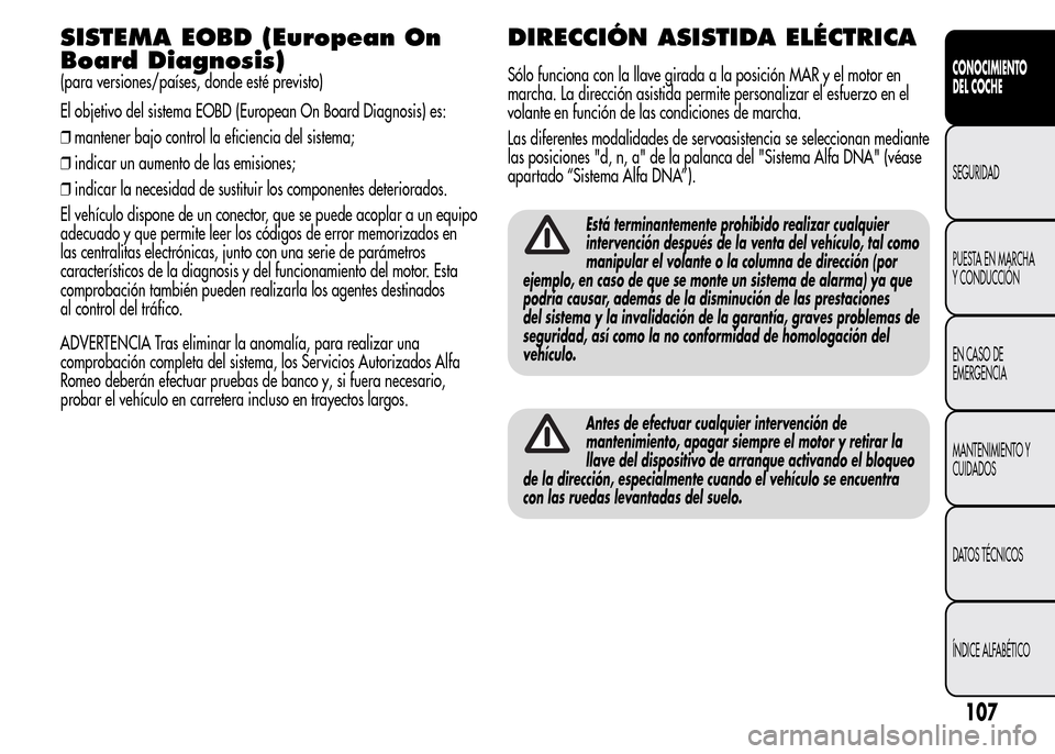 Alfa Romeo MiTo 2015 Manual del propietario (in Spanish) SISTEMA EOBD (European On
Board Diagnosis)
(para versiones/países, donde esté previsto)
El objetivo del sistema EOBD (European On Board Diagnosis) es:
❒mantener bajo control la eficiencia del sist Alfa Romeo MiTo 2015 Manual del propietario (in Spanish) SISTEMA EOBD (European On
Board Diagnosis)
(para versiones/países, donde esté previsto)
El objetivo del sistema EOBD (European On Board Diagnosis) es:
❒mantener bajo control la eficiencia del sist