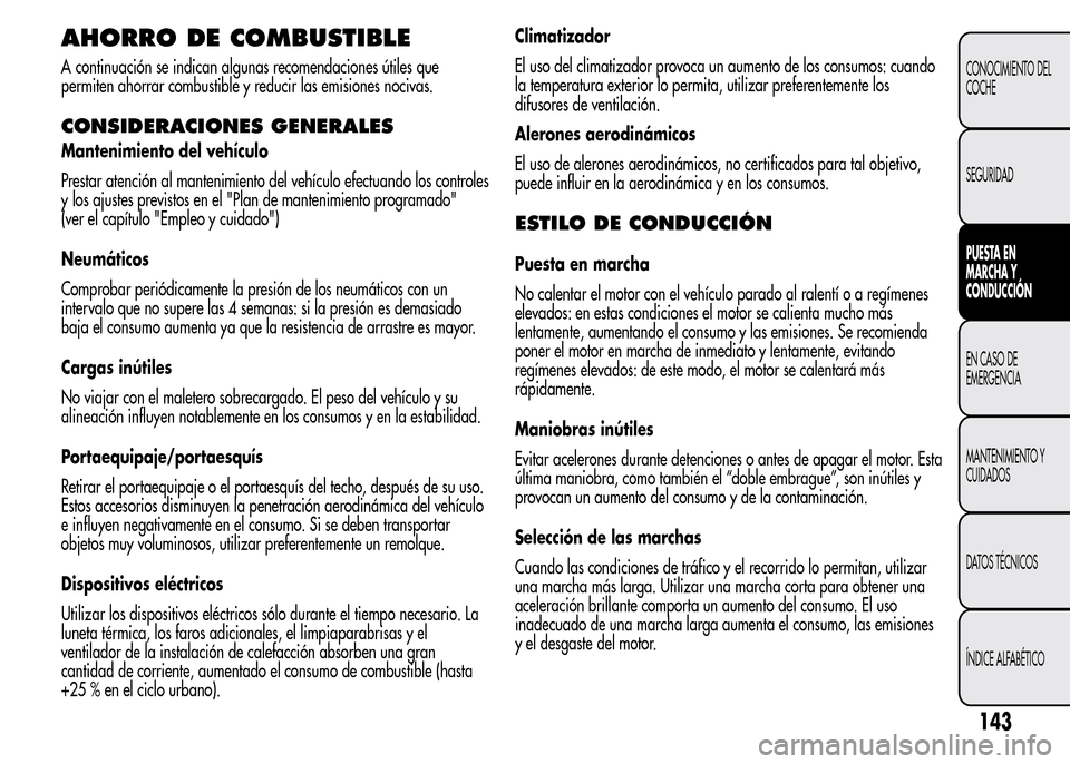 Alfa Romeo MiTo 2015  Manual del propietario (in Spanish) AHORRO DE COMBUSTIBLE
A continuación se indican algunas recomendaciones útiles que
permiten ahorrar combustible y reducir las emisiones nocivas.
CONSIDERACIONES GENERALES
Mantenimiento del vehículo