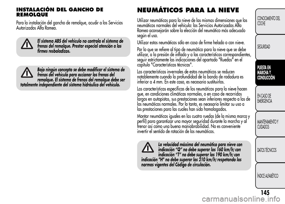 Alfa Romeo MiTo 2015  Manual del propietario (in Spanish) INSTALACIÓN DEL GANCHO DE
REMOLQUE
Para la instalación del gancho de remolque, acudir a los Servicios
Autorizados Alfa Romeo.
El sistema ABS del vehículo no controla el sistema de
frenos del remolq