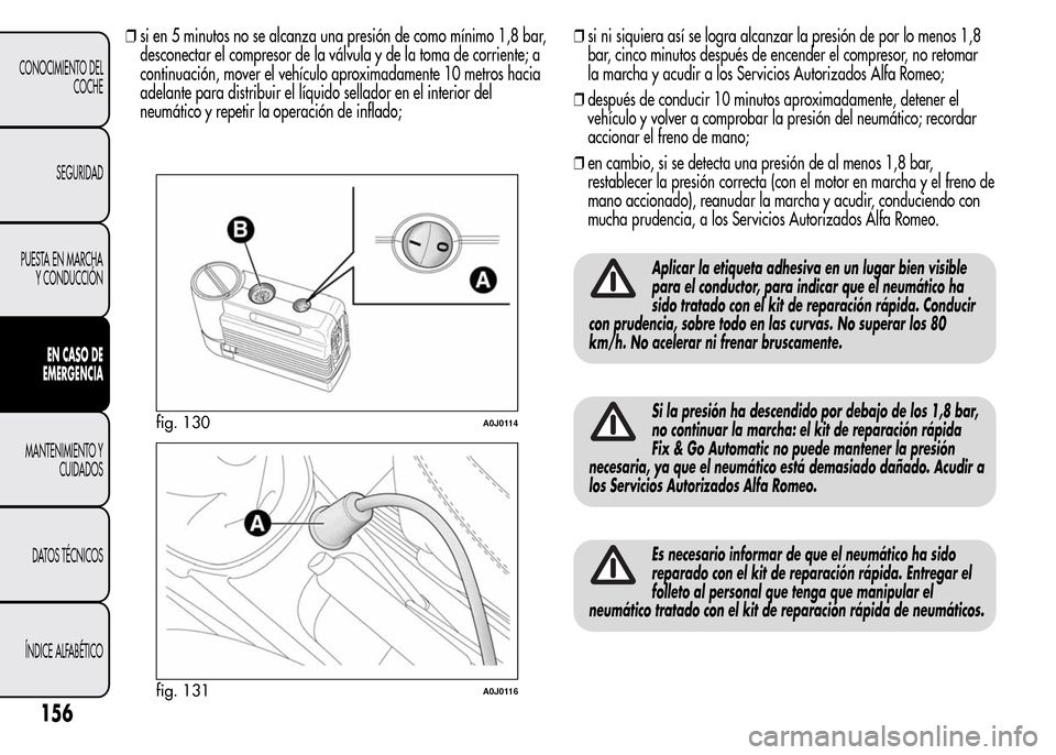 Alfa Romeo MiTo 2015 Manual del propietario (in Spanish) ❒si en 5 minutos no se alcanza una presión de como mínimo 1,8 bar,
desconectar el compresor de la válvula y de la toma de corriente; a
continuación, mover el vehículo aproximadamente 10 metros Alfa Romeo MiTo 2015 Manual del propietario (in Spanish) ❒si en 5 minutos no se alcanza una presión de como mínimo 1,8 bar,
desconectar el compresor de la válvula y de la toma de corriente; a
continuación, mover el vehículo aproximadamente 10 metros