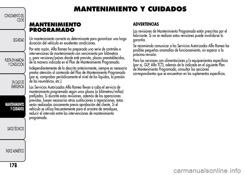 Alfa Romeo MiTo 2015 Manual del propietario (in Spanish) MANTENIMIENTO Y CUIDADOS
MANTENIMIENTO
PROGRAMADO
Un mantenimiento correcto es determinante para garantizar una larga
duración del vehículo en excelentes condiciones.
Por esta razón, Alfa Romeo ha Alfa Romeo MiTo 2015 Manual del propietario (in Spanish) MANTENIMIENTO Y CUIDADOS
MANTENIMIENTO
PROGRAMADO
Un mantenimiento correcto es determinante para garantizar una larga
duración del vehículo en excelentes condiciones.
Por esta razón, Alfa Romeo ha