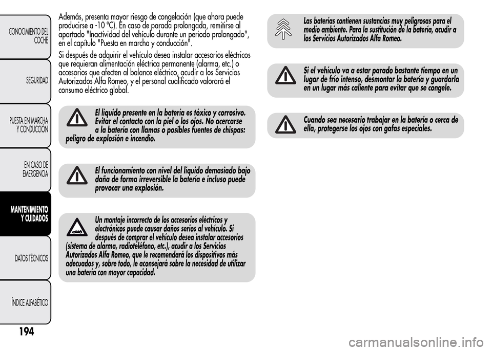 Alfa Romeo MiTo 2015 Manual del propietario (in Spanish) Además, presenta mayor riesgo de congelación (que ahora puede
producirse a -10 ºC). En caso de parada prolongada, remitirse al
apartado "Inactividad del vehículo durante un periodo prolongado",
en Alfa Romeo MiTo 2015 Manual del propietario (in Spanish) Además, presenta mayor riesgo de congelación (que ahora puede
producirse a -10 ºC). En caso de parada prolongada, remitirse al
apartado "Inactividad del vehículo durante un periodo prolongado",
en