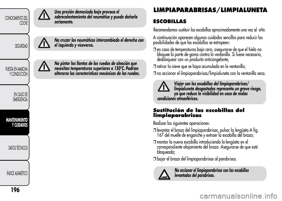Alfa Romeo MiTo 2015 Manual del propietario (in Spanish) Una presión demasiado baja provoca el
sobrecalentamiento del neumático y puede dañarlo
seriamente.
No cruzar los neumáticos intercambiado el derecho con
el izquierdo y viceversa.
No pintar las lla Alfa Romeo MiTo 2015 Manual del propietario (in Spanish) Una presión demasiado baja provoca el
sobrecalentamiento del neumático y puede dañarlo
seriamente.
No cruzar los neumáticos intercambiado el derecho con
el izquierdo y viceversa.
No pintar las lla