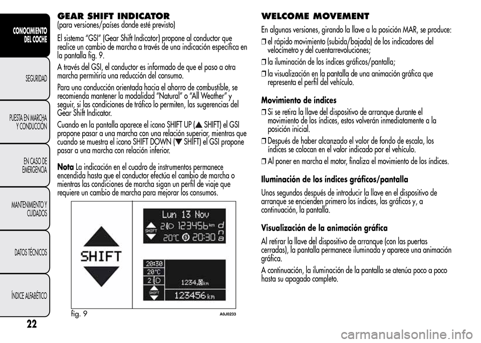 Alfa Romeo MiTo 2015 Manual del propietario (in Spanish) GEAR SHIFT INDICATOR
(para versiones/países donde esté previsto)
El sistema “GSI” (Gear Shift Indicator) propone al conductor que
realice un cambio de marcha a través de una indicación especí Alfa Romeo MiTo 2015 Manual del propietario (in Spanish) GEAR SHIFT INDICATOR
(para versiones/países donde esté previsto)
El sistema “GSI” (Gear Shift Indicator) propone al conductor que
realice un cambio de marcha a través de una indicación especí